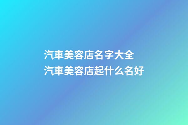 汽車美容店名字大全 汽車美容店起什么名好